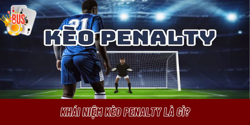 Sơ lược kèo Penalty là gì?