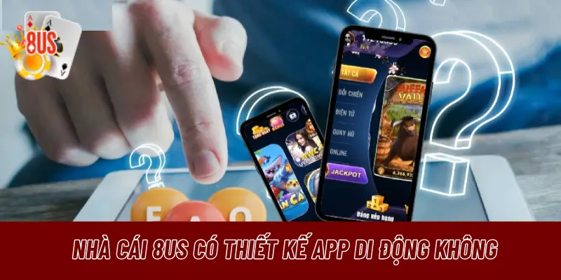 Nhà cái 8US có thiết kế app di động không