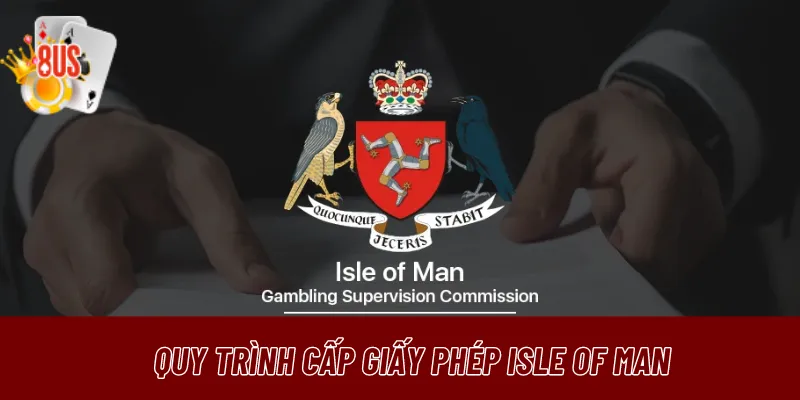 Tìm hiểu về quy trình xin giấy phép Isle Of Man