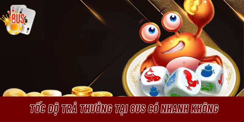 Tốc độ trả thưởng tại 8US có nhanh không